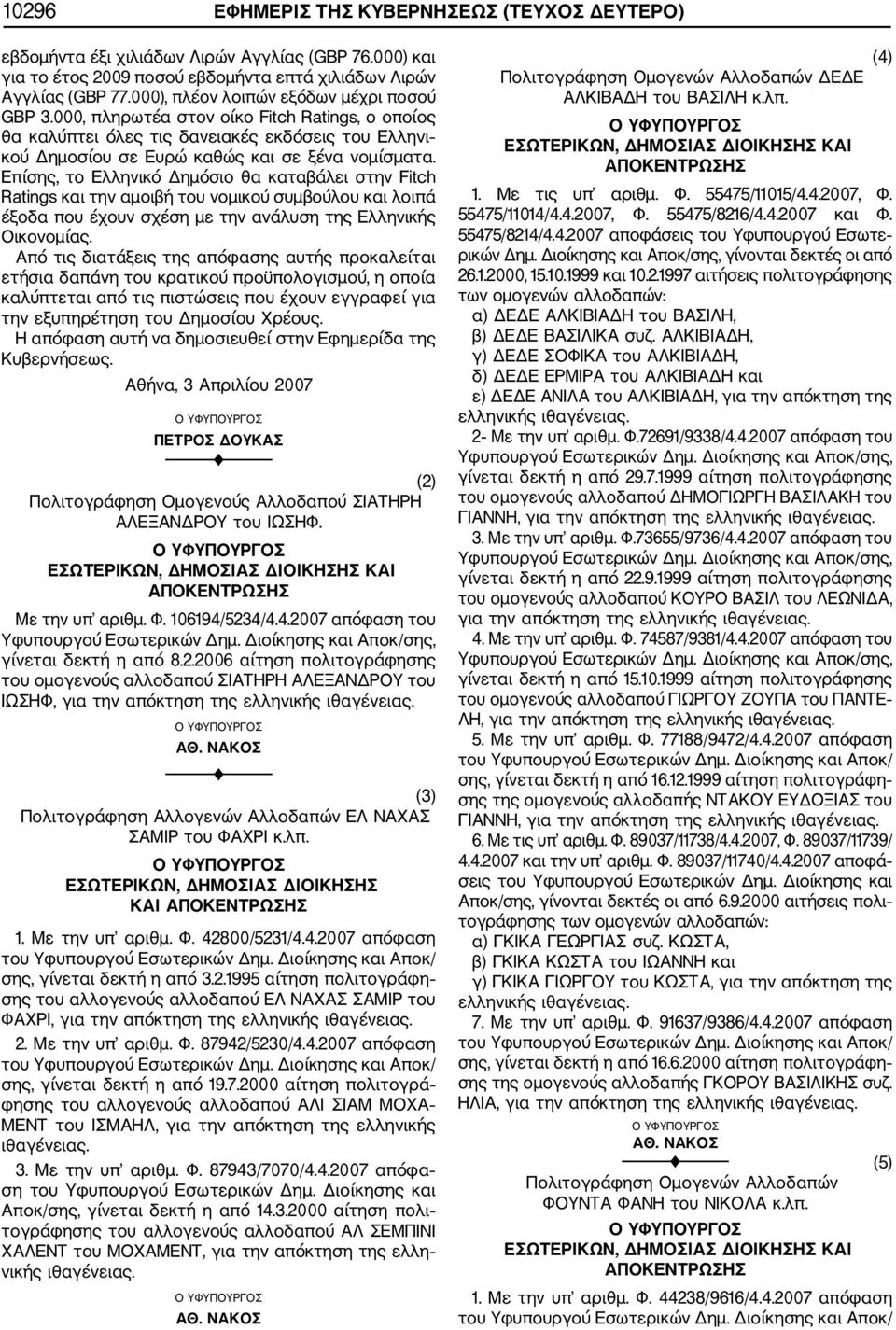 Επίσης, το Ελληνικό Δημόσιο θα καταβάλει στην itch Ratings και την αμοιβή του νομικού συμβούλου και λοιπά έξοδα που έχουν σχέση με την ανάλυση της Ελληνικής Οικονομίας.
