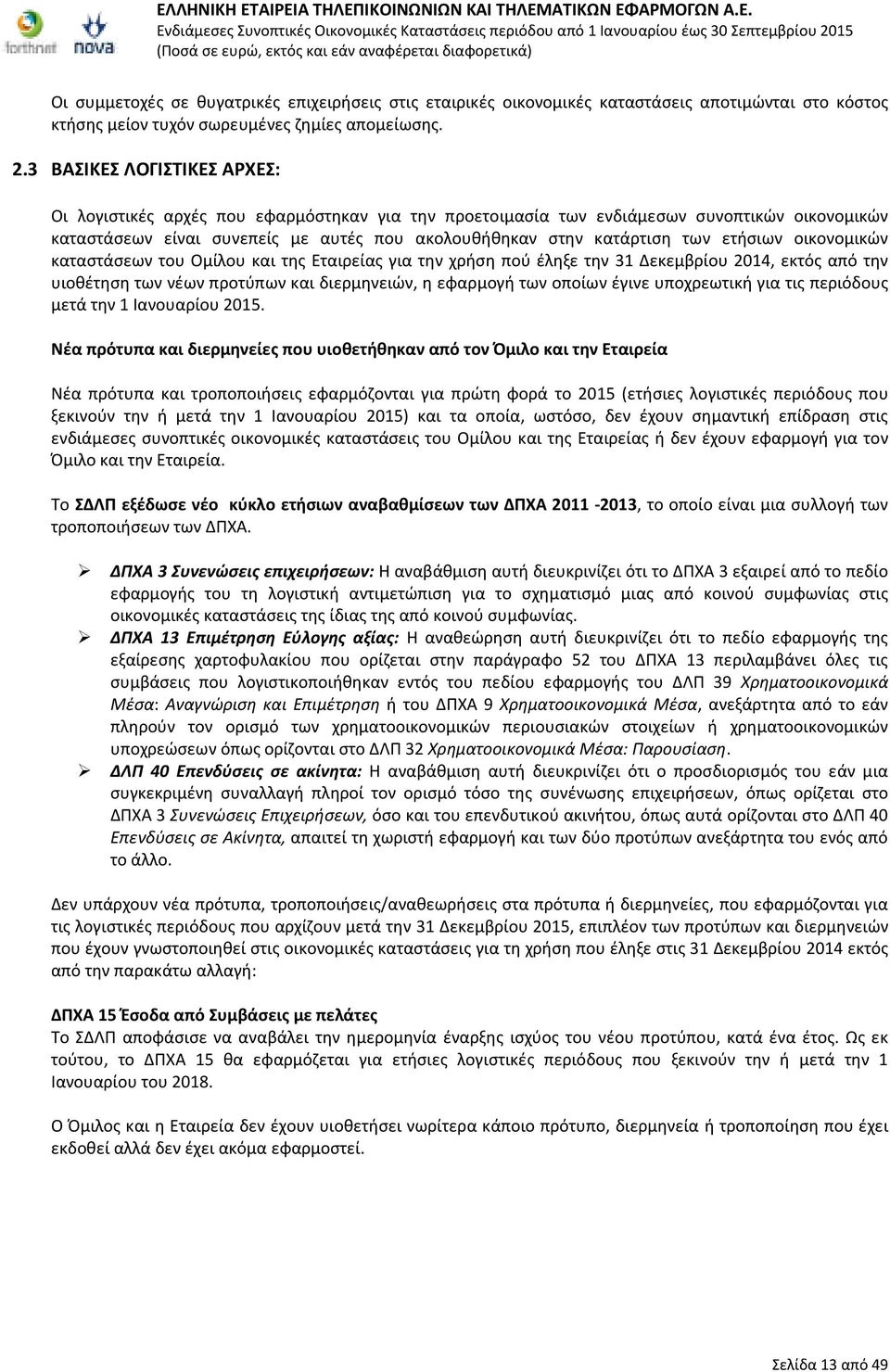 ετήσιων οικονομικών καταστάσεων του Ομίλου και της Εταιρείας για την χρήση πού έληξε την 31 Δεκεμβρίου 2014, εκτός από την υιοθέτηση των νέων προτύπων και διερμηνειών, η εφαρμογή των οποίων έγινε