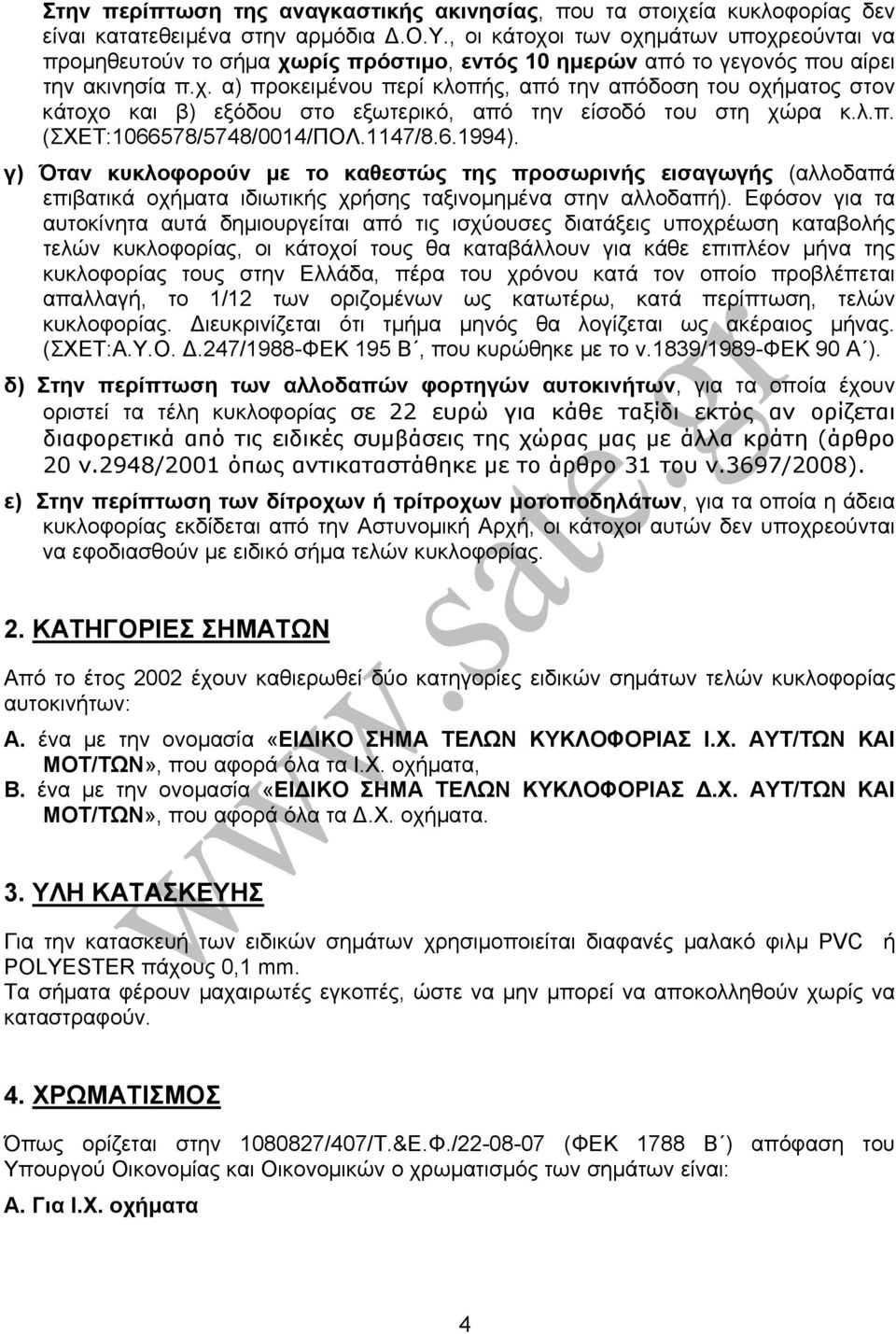 λ.π. (ΣΧΕΤ:1066578/5748/0014/ΠΟΛ.1147/8.6.1994). γ) Όταν κυκλοφορούν με το καθεστώς της προσωρινής εισαγωγής (αλλοδαπά επιβατικά οχήματα ιδιωτικής χρήσης ταξινομημένα στην αλλοδαπή).