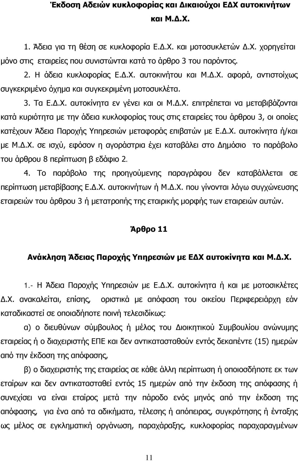 αυτοκινήτου και Μ.Δ.Χ. αφορά, αντιστοίχως συγκεκριμένο όχημα και συγκεκριμένη μοτοσυκλέτα. 3. Τα Ε.Δ.Χ. αυτοκίνητα εν γένει και οι Μ.Δ.Χ. επιτρέπεται να μεταβιβάζονται κατά κυριότητα με την άδεια κυκλοφορίας τους στις εταιρείες του άρθρου 3, οι οποίες κατέχουν Άδεια Παροχής Υπηρεσιών μεταφοράς επιβατών με Ε.