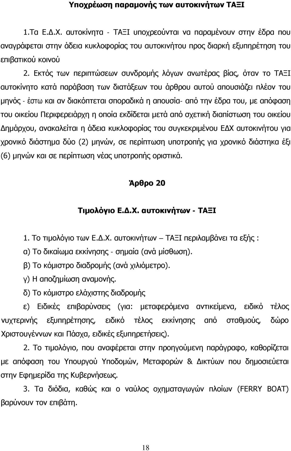 Εκτός των περιπτώσεων συνδρομής λόγων ανωτέρας βίας, όταν το ΤΑΞΙ αυτοκίνητο κατά παράβαση των διατάξεων του άρθρου αυτού απουσιάζει πλέον του μηνός - έστω και αν διακόπτεται σποραδικά η απουσία- από