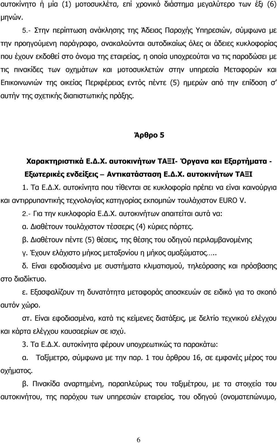 υποχρεούται να τις παραδώσει με τις πινακίδες των οχημάτων και μοτοσυκλετών στην υπηρεσία Μεταφορών και Επικοινωνιών της οικείας Περιφέρειας εντός πέντε (5) ημερών από την επίδοση σ αυτήν της