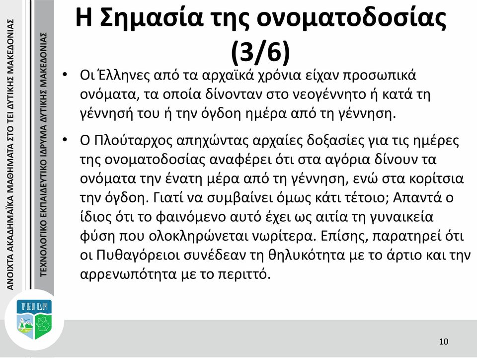 Ο Πλούταρχος απηχώντας αρχαίες δοξασίες για τις ημέρες της ονοματοδοσίας αναφέρει ότι στα αγόρια δίνουν τα ονόματα την ένατη μέρα από τη γέννηση, ενώ