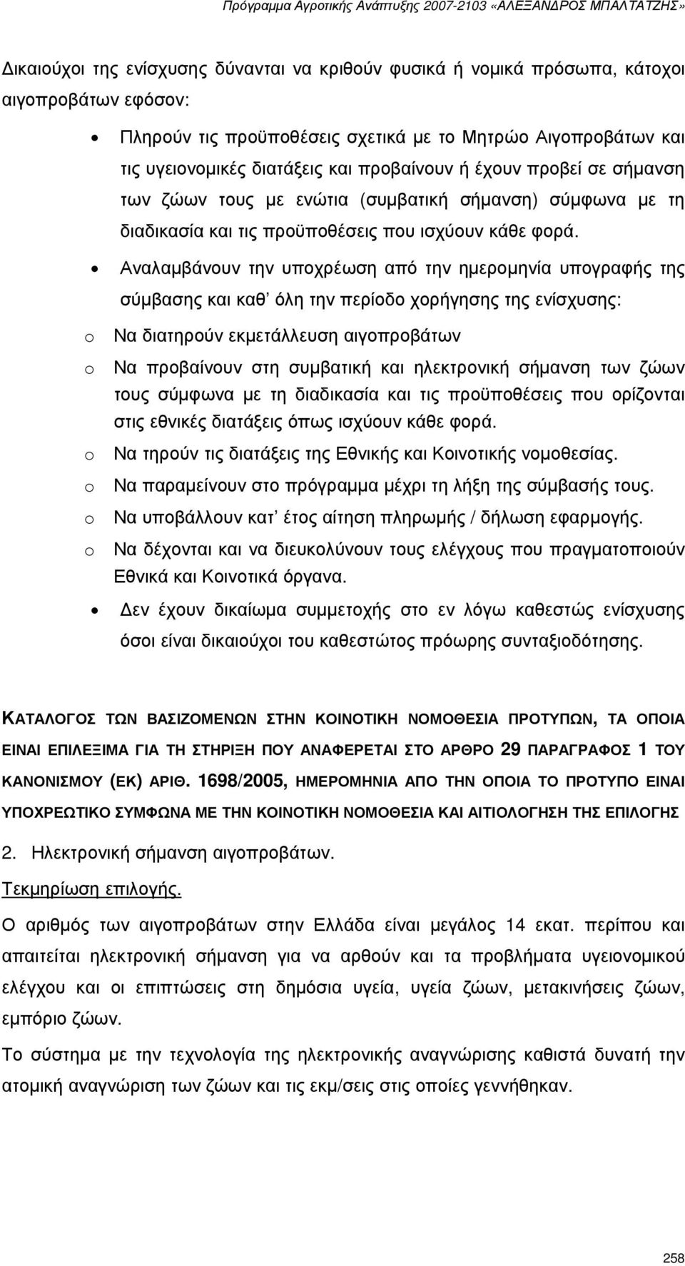 Αναλαµβάνουν την υποχρέωση από την ηµεροµηνία υπογραφής της σύµβασης και καθ όλη την περίοδο χορήγησης της ενίσχυσης: o Να διατηρούν εκµετάλλευση αιγοπροβάτων o Να προβαίνουν στη συµβατική και