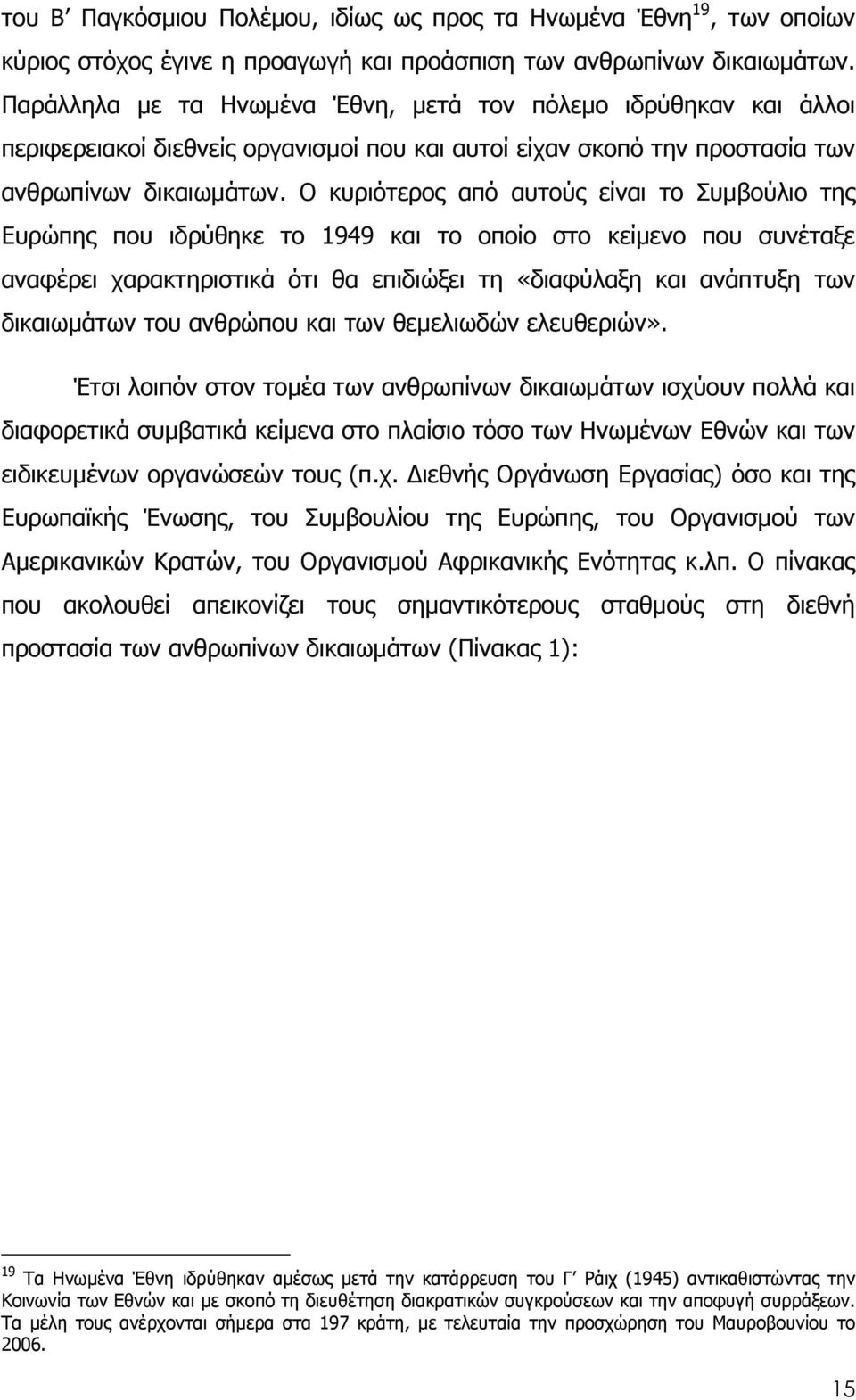 Ο κυριότερος από αυτούς είναι το Συµβούλιο της Ευρώπης που ιδρύθηκε το 1949 και το οποίο στο κείµενο που συνέταξε αναφέρει χαρακτηριστικά ότι θα επιδιώξει τη «διαφύλαξη και ανάπτυξη των δικαιωµάτων