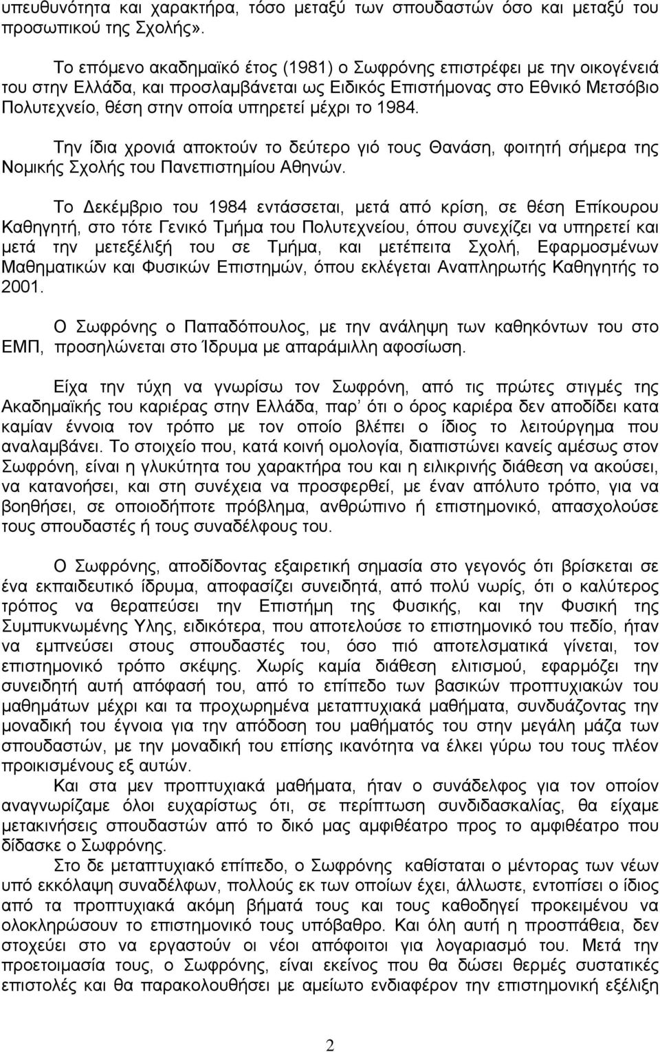 1984. Την ίδια χρονιά αποκτούν το δεύτερο γιό τους Θανάση, φοιτητή σήμερα της Νομικής Σχολής του Πανεπιστημίου Αθηνών.