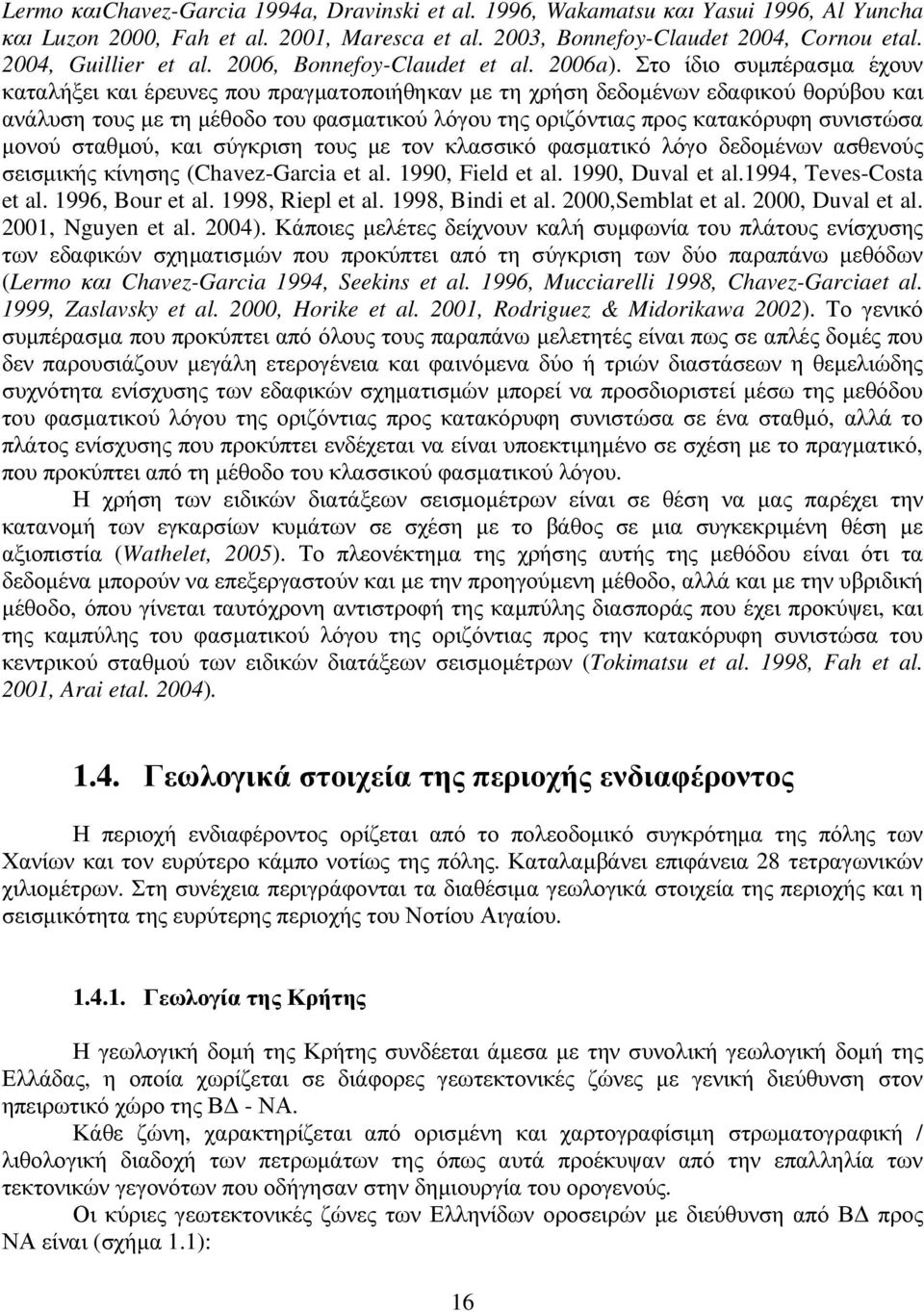 Στο ίδιο συµπέρασµα έχουν καταλήξει και έρευνες που πραγµατοποιήθηκαν µε τη χρήση δεδοµένων εδαφικού θορύβου και ανάλυση τους µε τη µέθοδο του φασµατικού λόγου της οριζόντιας προς κατακόρυφη