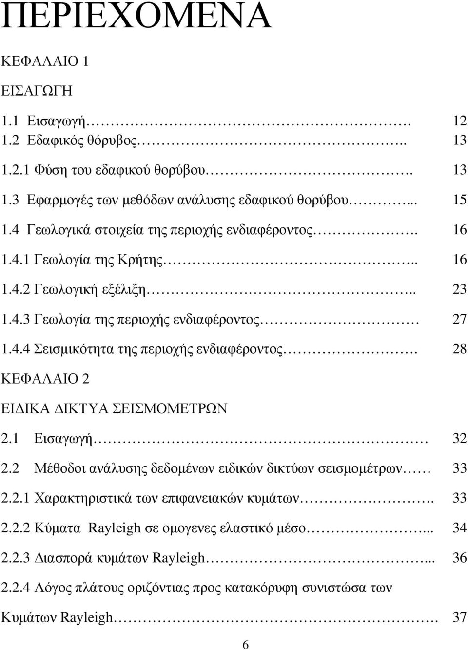 28 ΚΕΦΑΛΑΙΟ 2 ΕΙ ΙΚΑ ΙΚΤΥΑ ΣΕΙΣΜΟΜΕΤΡΩΝ 2.1 Εισαγωγή 32 2.2 Μέθοδοι ανάλυσης δεδοµένων ειδικών δικτύων σεισµοµέτρων 33 2.2.1 Χαρακτηριστικά των επιφανειακών κυµάτων. 33 2.2.2 Κύµατα Rayleigh σε οµογενες ελαστικό µέσο.