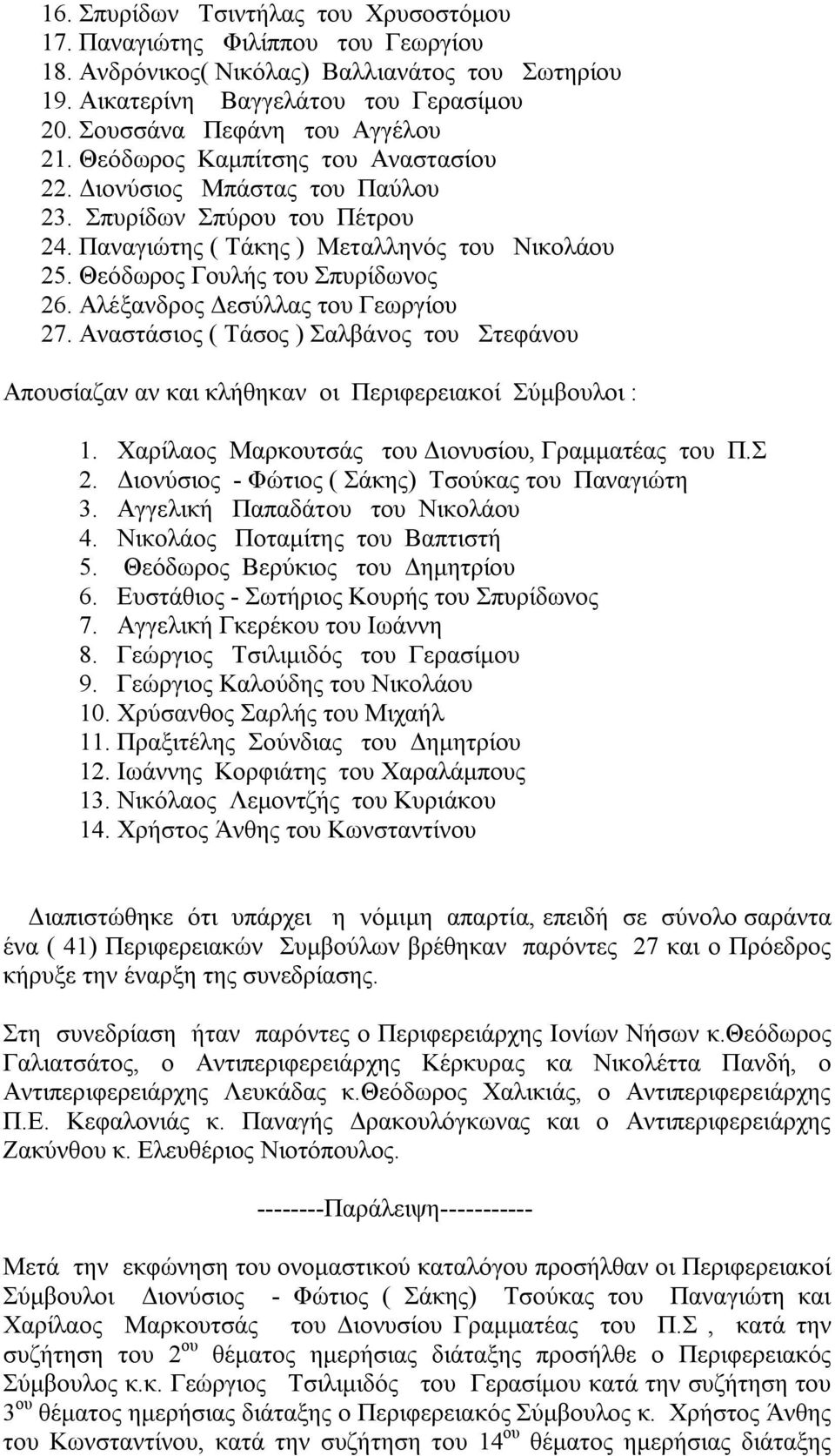 Θεόδωρος Γουλής του Σπυρίδωνος 26. Αλέξανδρος Δεσύλλας του Γεωργίου 27. Αναστάσιος ( Τάσος ) Σαλβάνος του Στεφάνου Απουσίαζαν αν και κλήθηκαν οι Περιφερειακοί Σύμβουλοι : 1.