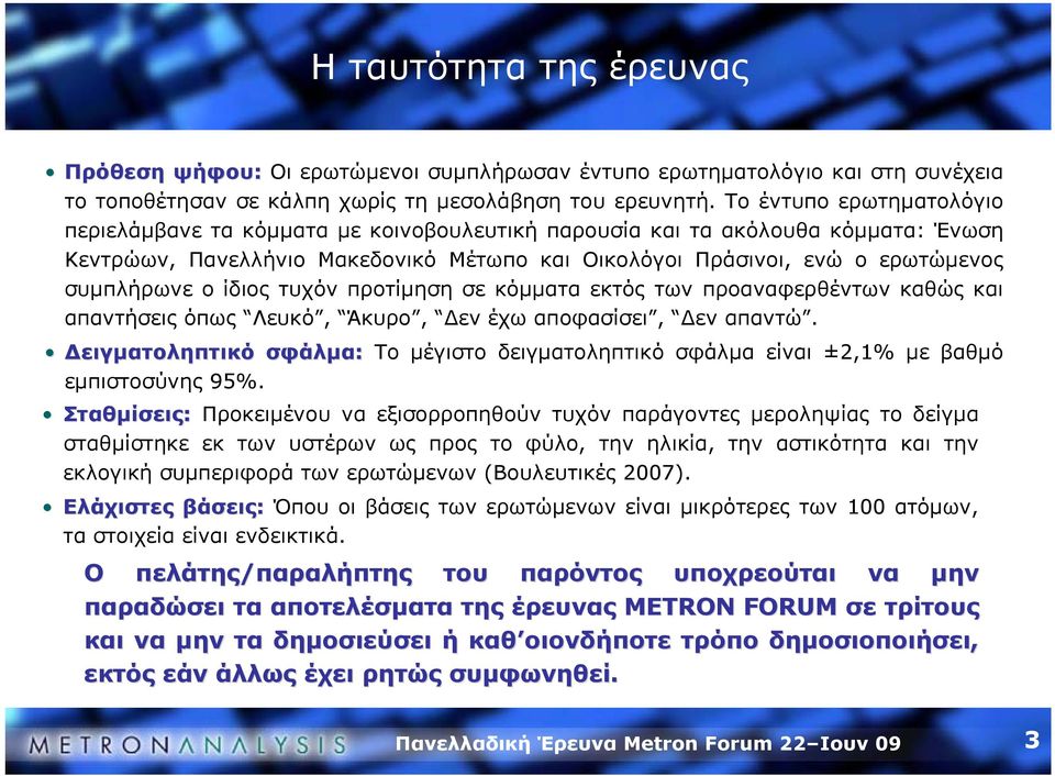 ο ίδιος τυχόν προτίμηση σε κόμματα εκτός των προαναφερθέντων καθώς και απαντήσεις όπως Λευκό, Άκυρο, Δεν έχω αποφασίσει, Δεν απαντώ.