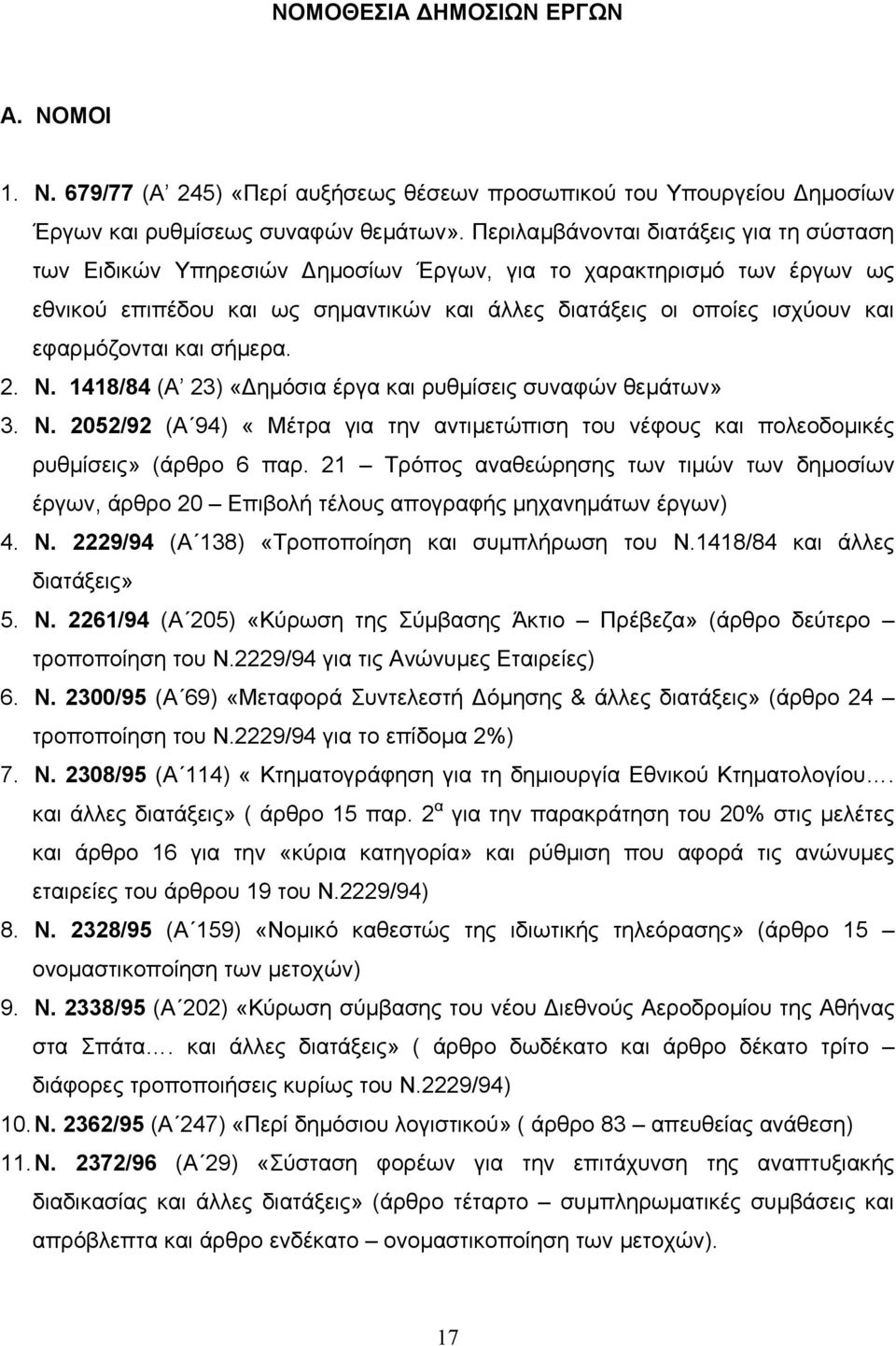 εφαρµόζονται και σήµερα. 2. Ν. 1418/84 (Α 23) «ηµόσια έργα και ρυθµίσεις συναφών θεµάτων» 3. Ν. 2052/92 (Α 94) «Μέτρα για την αντιµετώπιση του νέφους και πολεοδοµικές ρυθµίσεις» (άρθρο 6 παρ.