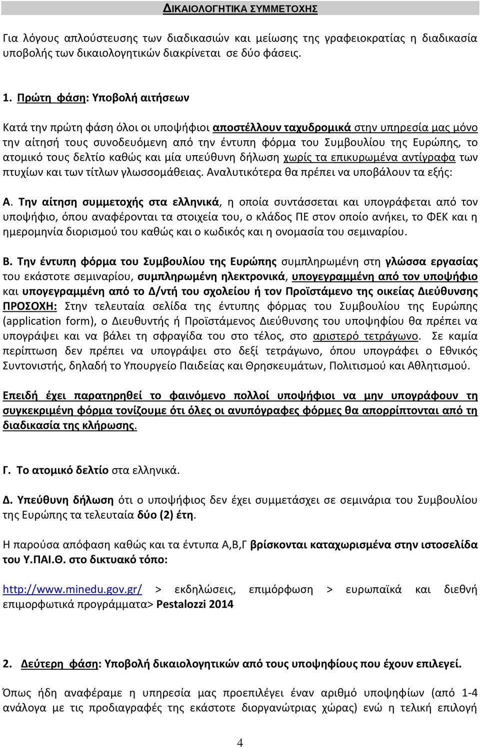 ατομικό τους δελτίο καθώς και μία υπεύθυνη δήλωση χωρίς τα επικυρωμένα αντίγραφα των πτυχίων και των τίτλων γλωσσομάθειας. Αναλυτικότερα θα πρέπει να υποβάλουν τα εξής: Α.