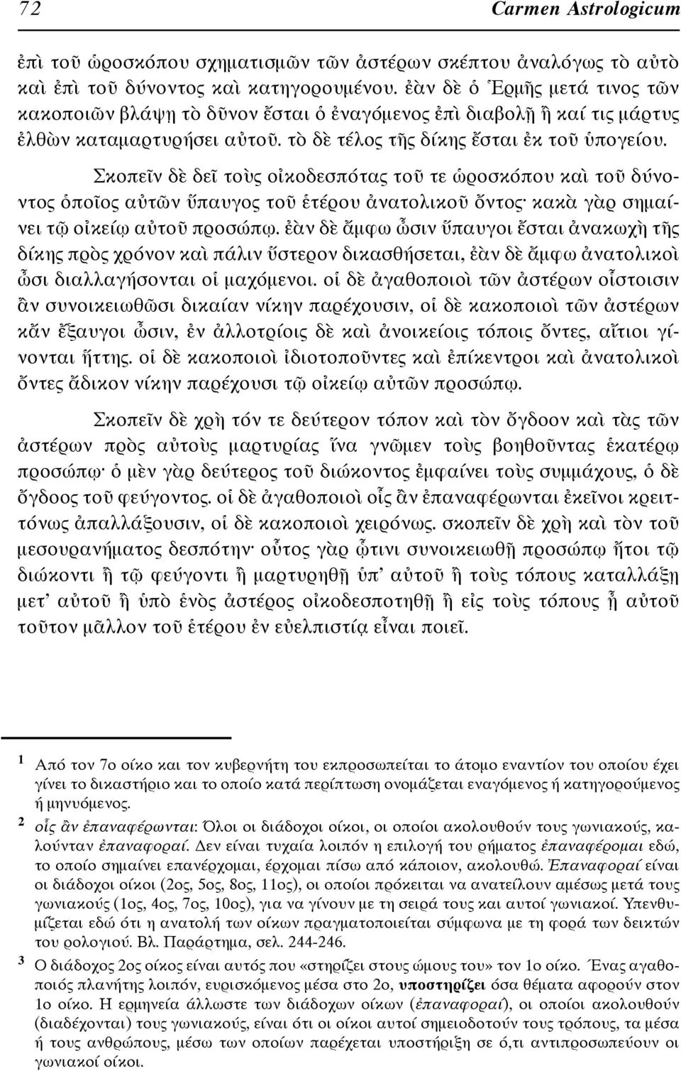 Σκοπεῖν δὲ δεῖ τοὺς οἰκοδεσπότας τοῦ τε ὡροσκόπου καὶ τοῦ δύνοντος ὁποῖος αὐτῶν ὕπαυγος τοῦ ἑτέρου ἀνατολικοῦ ὄντος κακὰ γὰρ σημαίνει τῷ οἰκείῳ αὐτοῦ προσώπῳ.