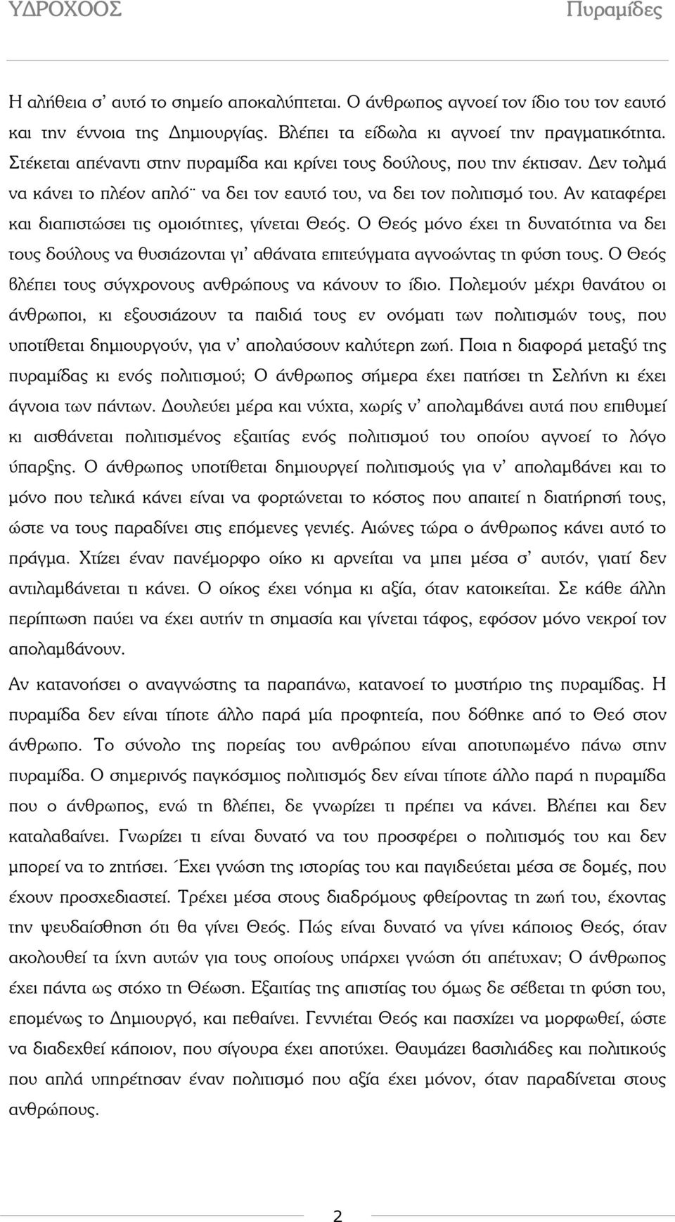 Αν καταφέρει και διαπιστώσει τις οµοιότητες, γίνεται Θεός. Ο Θεός µόνο έχει τη δυνατότητα να δει τους δούλους να θυσιάζονται γι αθάνατα επιτεύγµατα αγνοώντας τη φύση τους.