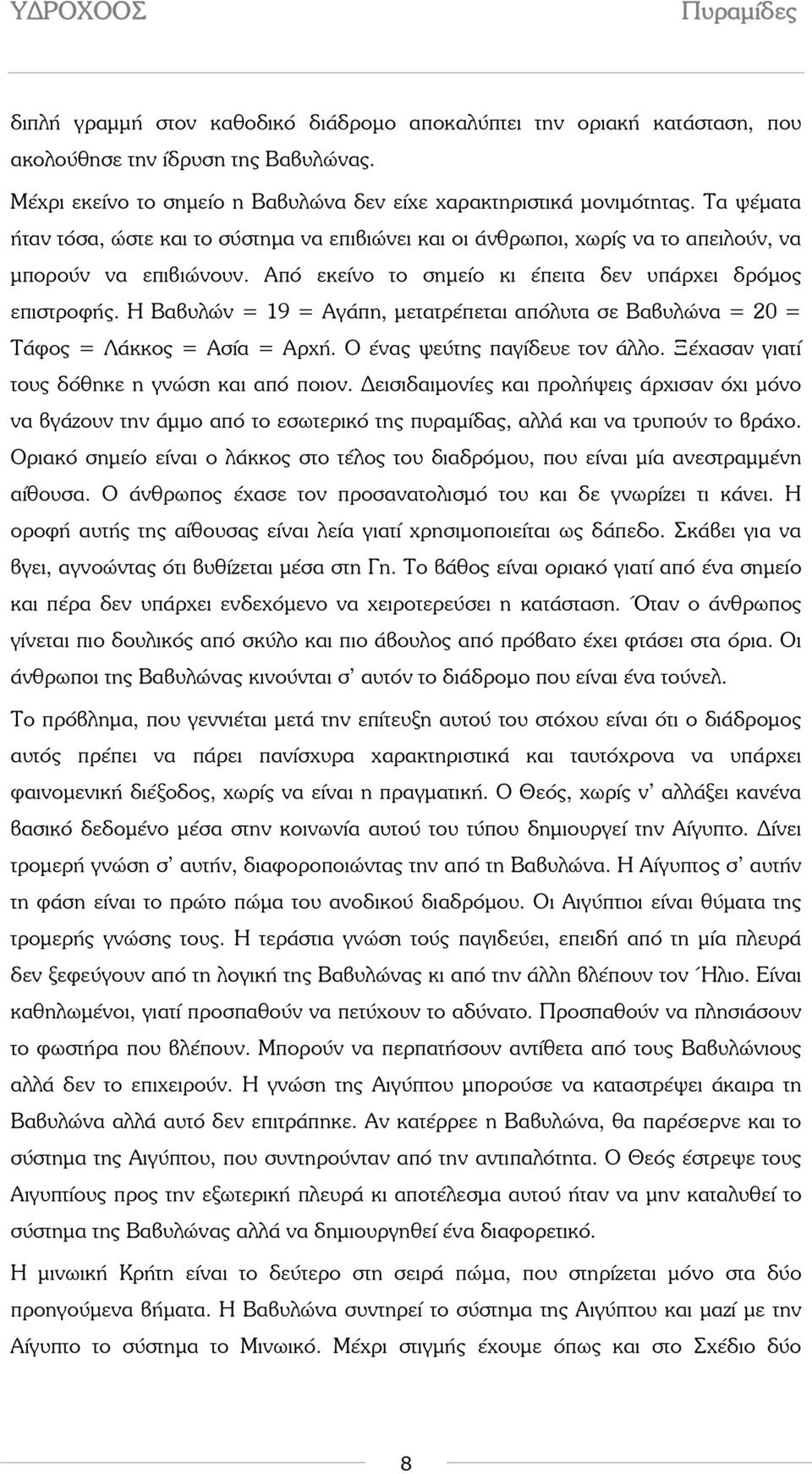 Η Βαβυλών = 19 = Αγάπη, µετατρέπεται απόλυτα σε Βαβυλώνα = 20 = Τάφος = Λάκκος = Ασία = Αρχή. Ο ένας ψεύτης παγίδευε τον άλλο. Ξέχασαν γιατί τους δόθηκε η γνώση και από ποιον.