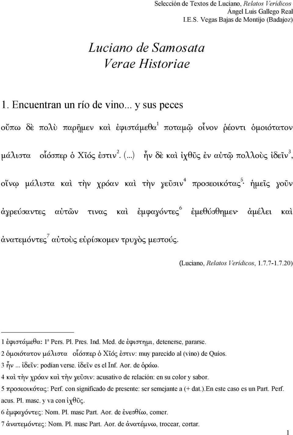 εὑρίσκομεν τρυγὸς μεστούς. (Luciano, Relatos Verídicos,.7.7-.7.20) ἐφιστάμεθα: ª Pers. Pl. Pres. Ind. Med. de ἐφιστημι, detenerse, pararse.