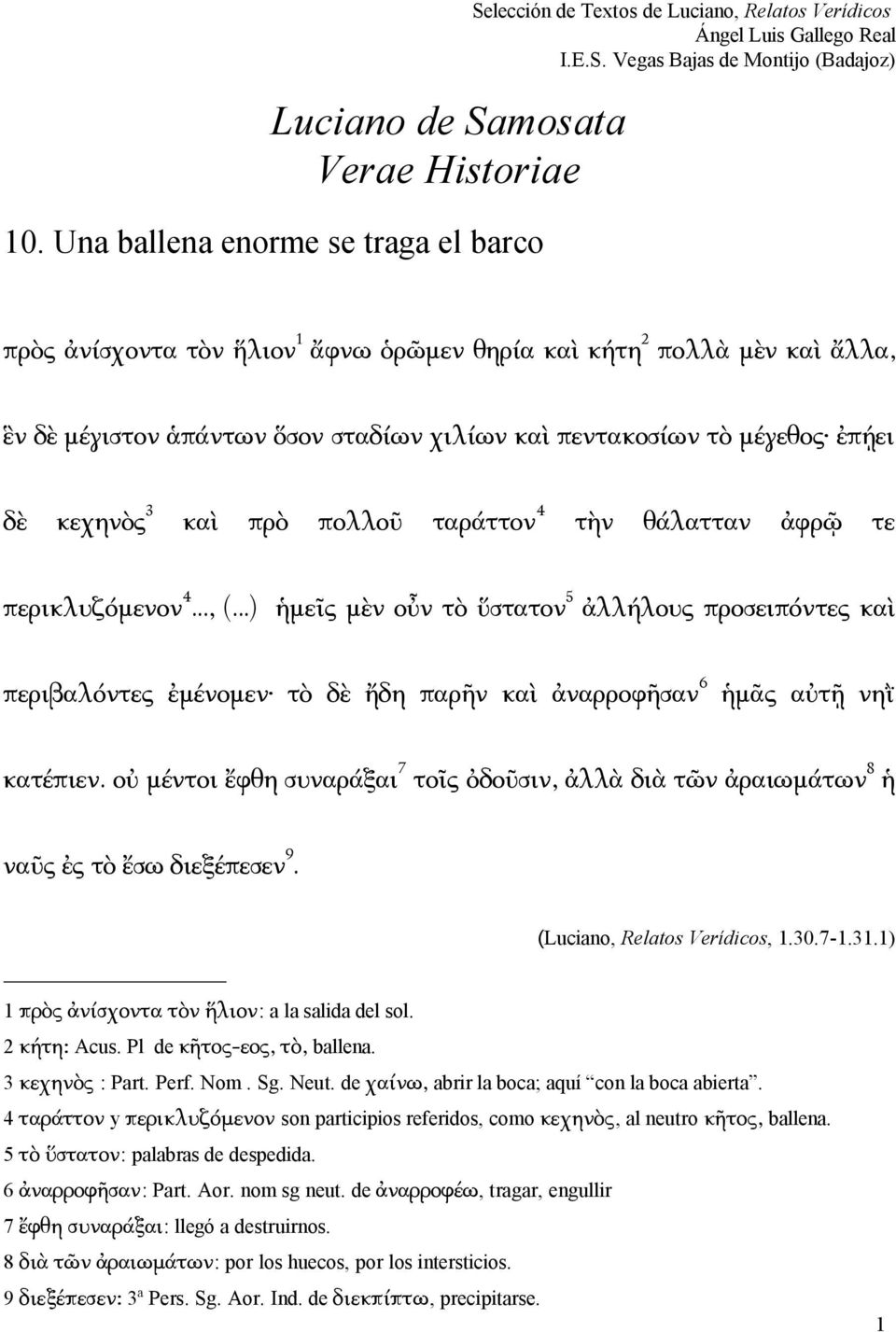 ..) ἡμεῖς μὲν οὖν τὸ ὕστατον 5 ἀλλήλους προσειπόντες καὶ περιβαλόντες ἐμένομεν τὸ δὲ ἤδη παρῆν καὶ ἀναρροφῆσαν 6 ἡμᾶς αὐτῇ νηῒ κατέπιεν.