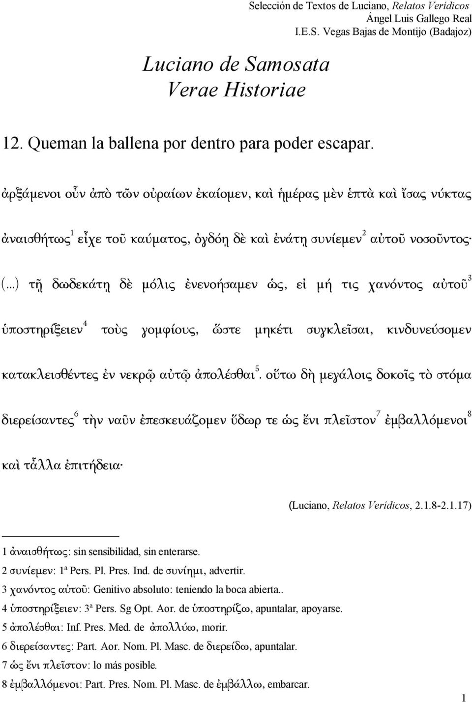 ..) τῇ δωδεκάτῃ δὲ μόλις ἐνενοήσαμεν ὡς, εἰ μή τις χανόντος αὐτοῦ 3 ὑποστηρίξειεν 4 τοὺς γομφίους, ὥστε μηκέτι συγκλεῖσαι, κινδυνεύσομεν κατακλεισθέντες ἐν νεκρῷ αὐτῷ ἀπολέσθαι 5.