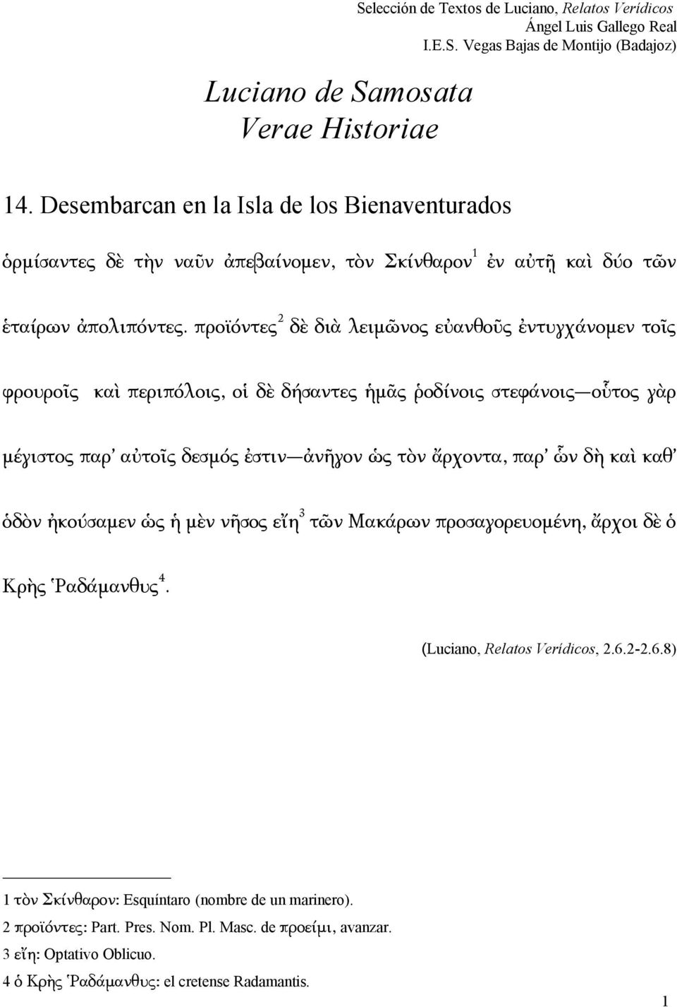 ἀνῆγον ὡς τὸν ἄρχοντα, παρ ὧν δὴ καὶ καθ ὁδὸν ἠκούσαμεν ὡς ἡ μὲν νῆσος εἴη 3 τῶν Μακάρων προσαγορευομένη, ἄρχοι δὲ ὁ Κρὴς Ῥαδάμανθυς 4.