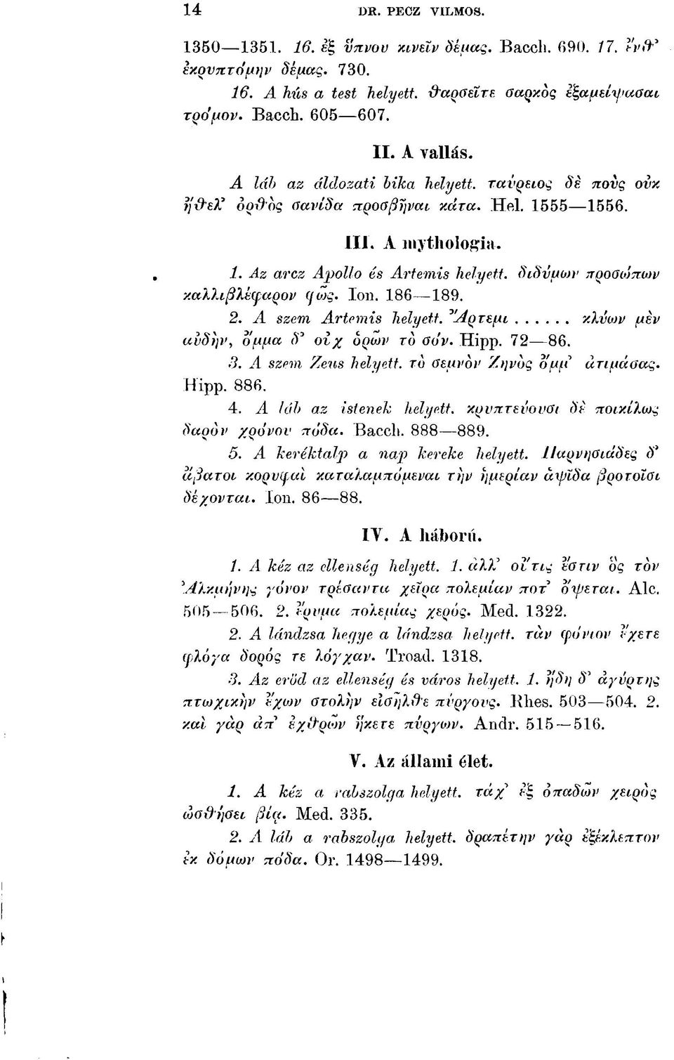 Ion. 186 189. 2. Α szem Artemis helyett. ^Άρτεμι κλυων μεν ανδην, όμμα δ' οι, χ υ ρω ν το od ν. Hipp. 72 86. 3. Α szem Zeus helyett, το Οεμνόν Ζην ας όμμ άτιμάοας. Hipp. 886. 4.