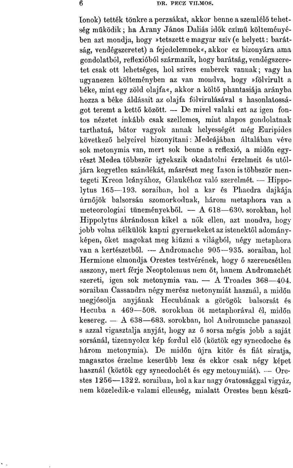 fejedelemnek«, akkor ez bizonyára ama gondolatból, reflexióból származik, hogy barátság, vendégszeretet csak ott lehetséges, hol szíves emberek vannak; vagy ha ugyanezen költeményben az vau mondva,