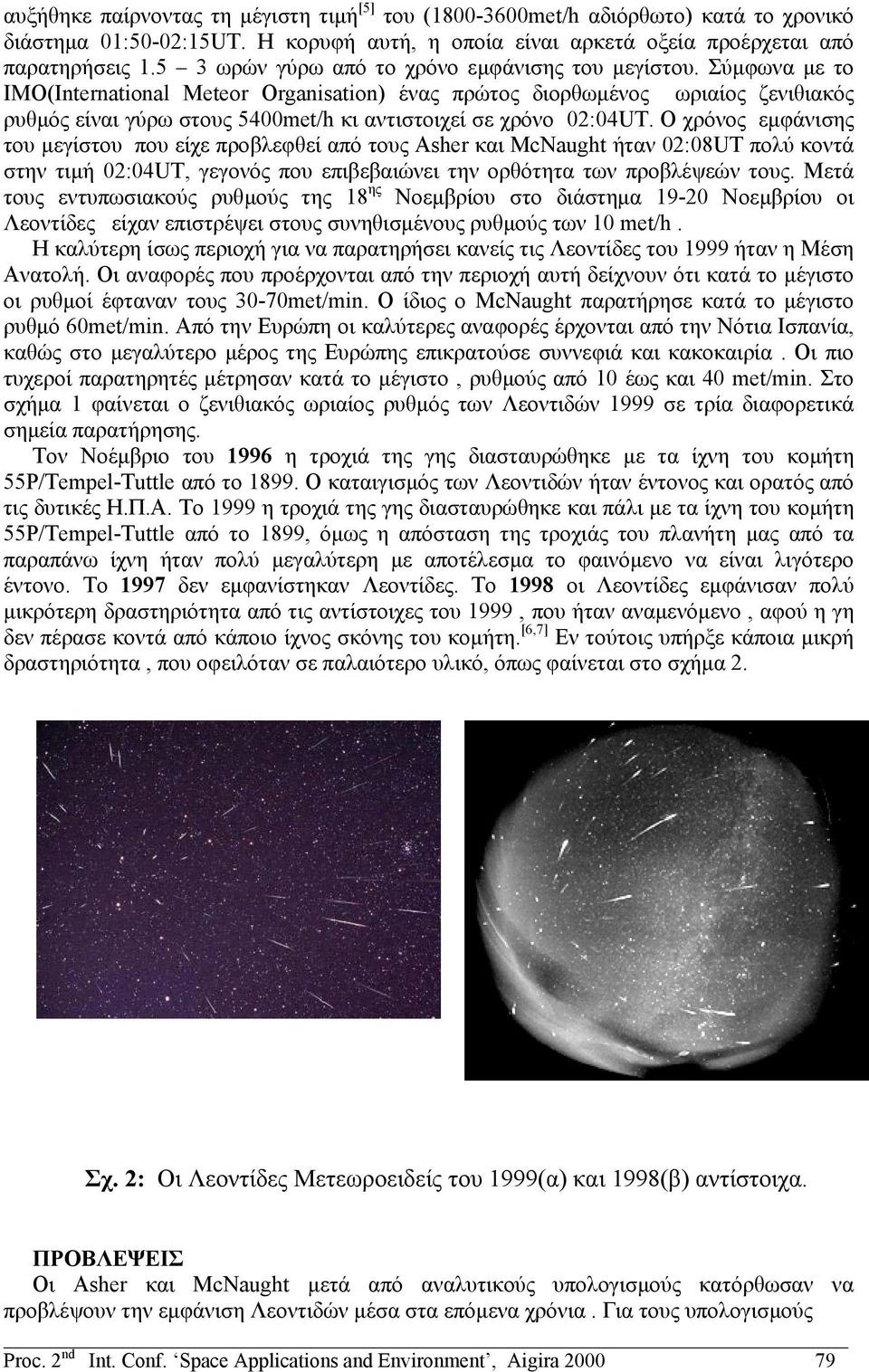 Σύμφωνα με το ΙΜΟ(International Meteor Organisation) ένας πρώτος διορθωμένος ωριαίος ζενιθιακός ρυθμός είναι γύρω στους 5400met/h κι αντιστοιχεί σε χρόνο 02:04UT.