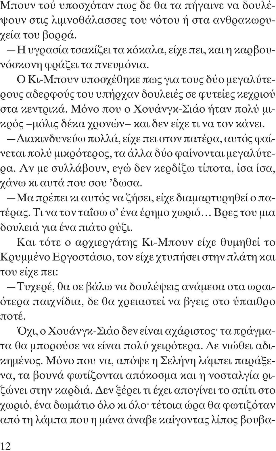 Μόνο που ο Χουάνγκ-Σιάο ήταν πολύ μικρός μόλις δέκα χρονών και δεν είχε τι να τον κάνει. Διακινδυνεύω πολλά, είχε πει στον πατέρα, αυτός φαίνεται πολύ μικρότερος, τα άλλα δύο φαίνονται μεγαλύτερα.