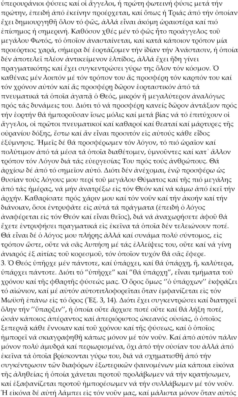 Καθόσον χθές μέν τό φῶς ἦτο προάγγελος τοῦ μεγάλου Φωτός, τό ὁποῖον ἀνασταίνεται, καί κατά κάποιον τρόπον μία προεόρτιος χαρά, σήμερα δέ ἑορτάζομεν τήν ἰδίαν τήν Ἀνάστασιν, ἡ ὁποία δέν ἀποτελεῖ πλέον