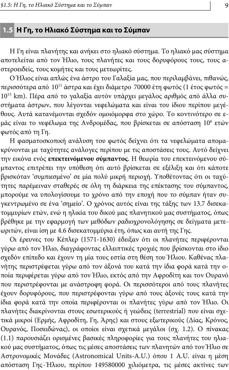 Ο Ήλιος είναι απλώς ένα άστρο του Γαλαξία μας, που περιλαμβάνει, πιθανώς, περισσότερα από 10 11 άστρα και έχει διάμετρο 70000 έτη φωτός (1 έτος φωτός = 10 13 km).