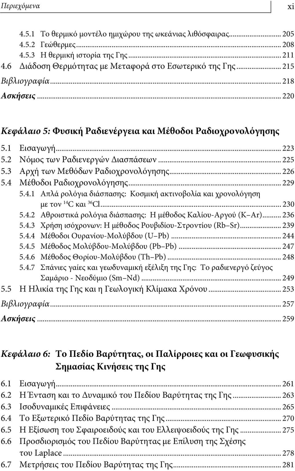 3 Αρχή των Μεθόδων Ραδιοχρονολόγησης... 226 5.4 Μέθοδοι Ραδιοχρονολόγησης... 229 5.4.1 Απλά ρολόγια διάσπασης: Κοσμική ακτινοβολία και χρονολόγηση με τον 14 C και 36 Cl... 230 5.4.2 Αθροιστικά ρολόγια διάσπασης: Η μέθοδος Καλίου-Αργού (K Ar).