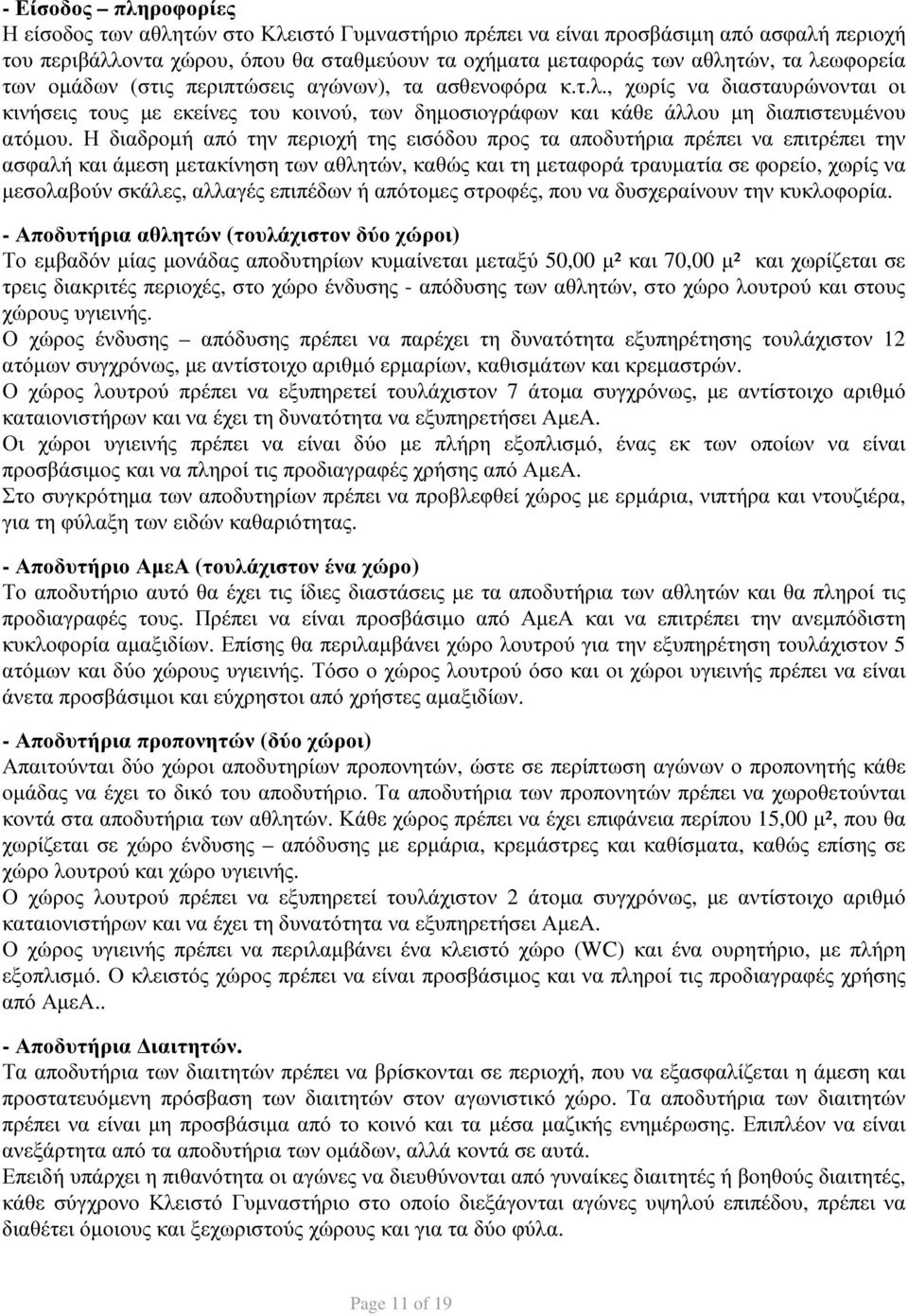 Η διαδροµή από την περιοχή της εισόδου προς τα αποδυτήρια πρέπει να επιτρέπει την ασφαλή και άµεση µετακίνηση των αθλητών, καθώς και τη µεταφορά τραυµατία σε φορείο, χωρίς να µεσολαβούν σκάλες,