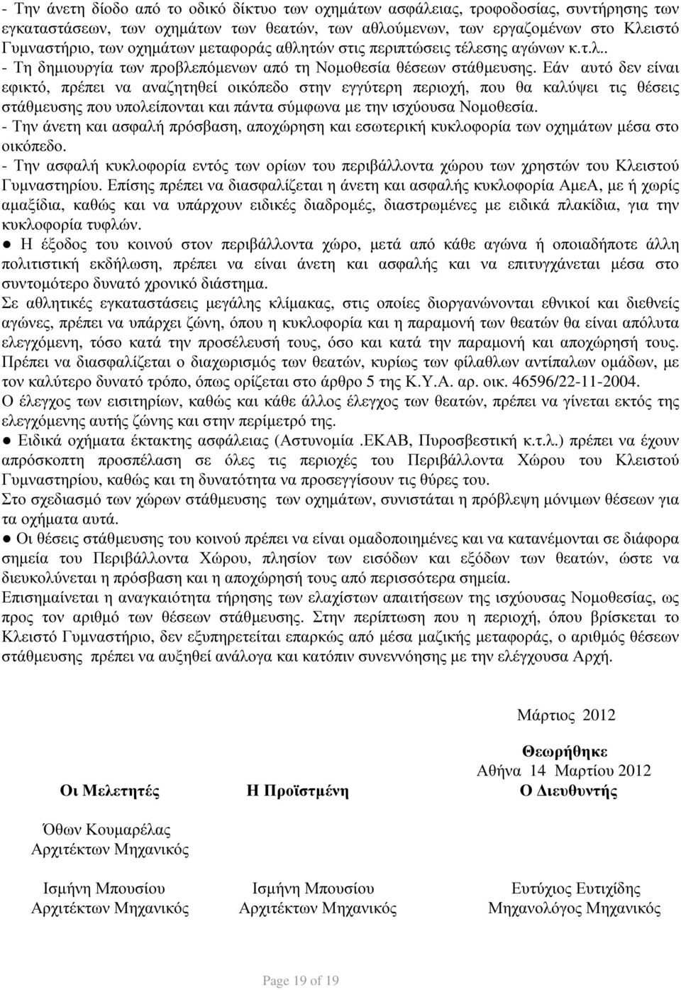 Εάν αυτό δεν είναι εφικτό, πρέπει να αναζητηθεί οικόπεδο στην εγγύτερη περιοχή, που θα καλύψει τις θέσεις στάθµευσης που υπολείπονται και πάντα σύµφωνα µε την ισχύουσα Νοµοθεσία.