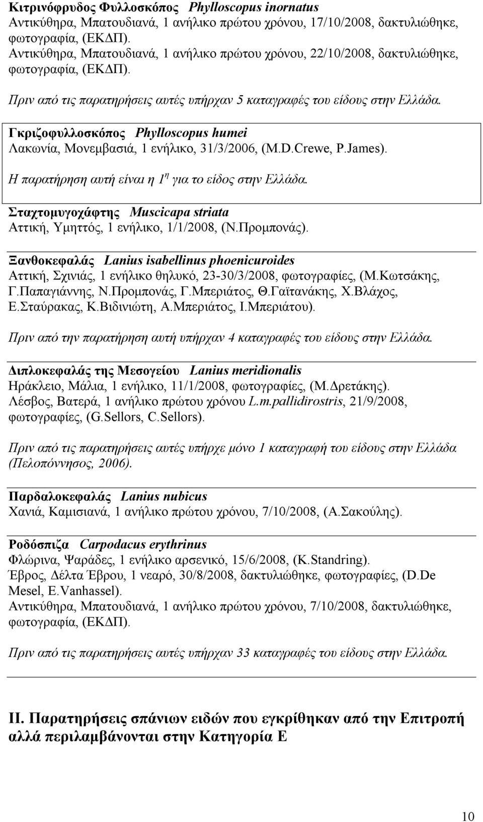 Γκριζοφυλλοσκόπος Phylloscopus humei Λακωνία, Μονεμβασιά, 1 ενήλικο, 31/3/2006, (M.D.Crewe, P.James). Η παρατήρηση αυτή είναι η 1 η για το είδος στην Ελλάδα.