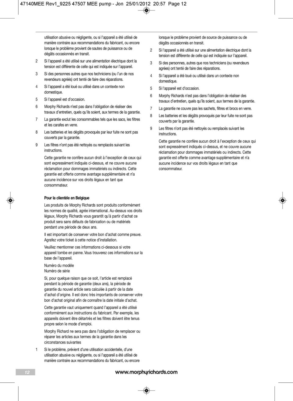 2 Si l appareil a été utilisé sur une alimentation électrique dont la tension est différente de celle qui est indiquée sur l appareil.