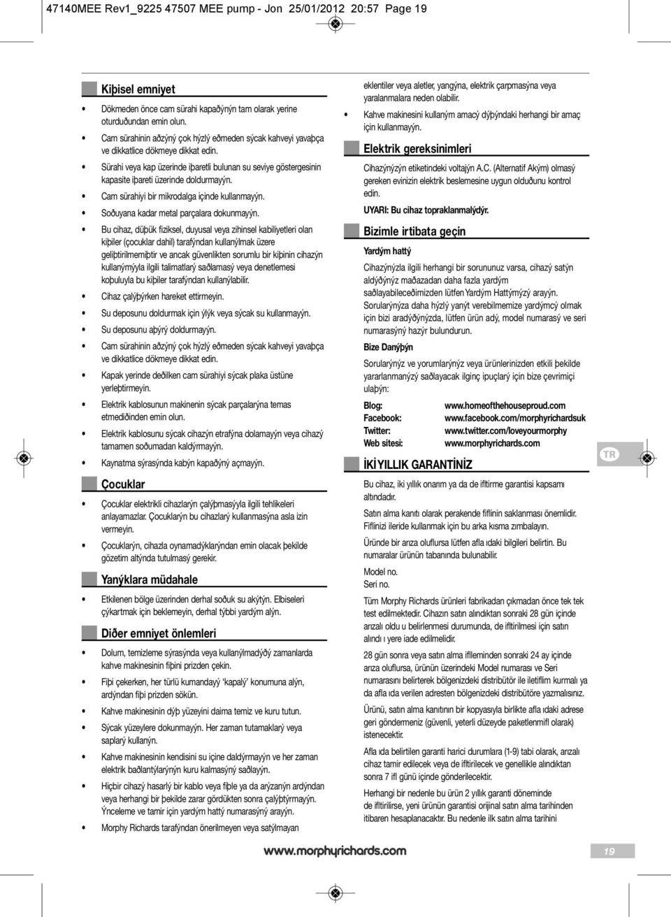 Cam sürahiyi bir mikrodalga içinde kullanmayýn. Soðuyana kadar metal parçalara dokunmayýn.