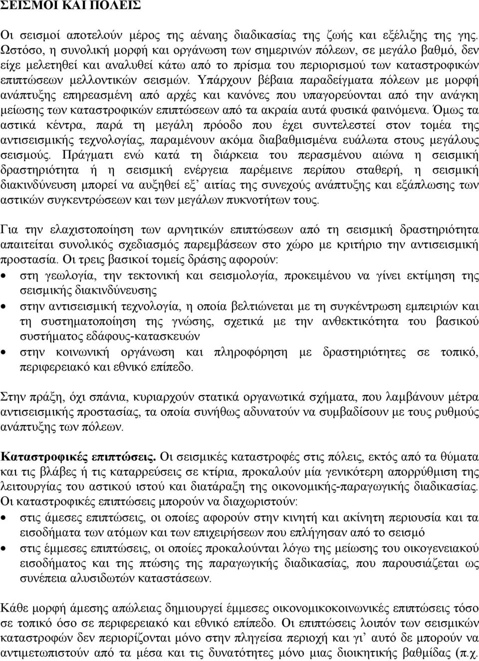 Υπάρχουν βέβαια παραδείγματα πόλεων με μορφή ανάπτυξης επηρεασμένη από αρχές και κανόνες που υπαγορεύονται από την ανάγκη μείωσης των καταστροφικών επιπτώσεων από τα ακραία αυτά φυσικά φαινόμενα.