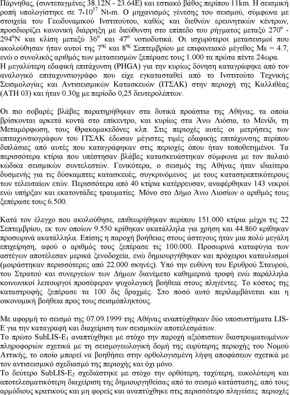 270 ο - 294 ο Ν και κλίση μεταξύ 36 ο και 47 ο νοτιοδυτικά. Οι ισχυρότεροι μετασεισμοί που ακολούθησαν ήταν αυτοί της 7 ης και 8 ης Σεπτεμβρίου με επιφανειακό μέγεθος Ms = 4.