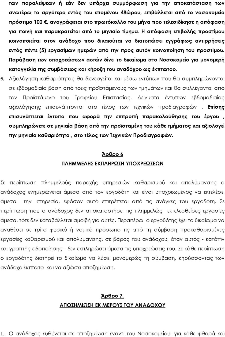 Η απόφαση επιβολής προστίµου κοινοποιείται στον ανάδοχο που δικαιούται να διατυπώσει εγγράφως αντιρρήσεις εντός πέντε (5) εργασίµων ηµερών από την προς αυτόν κοινοποίηση του προστίµου.