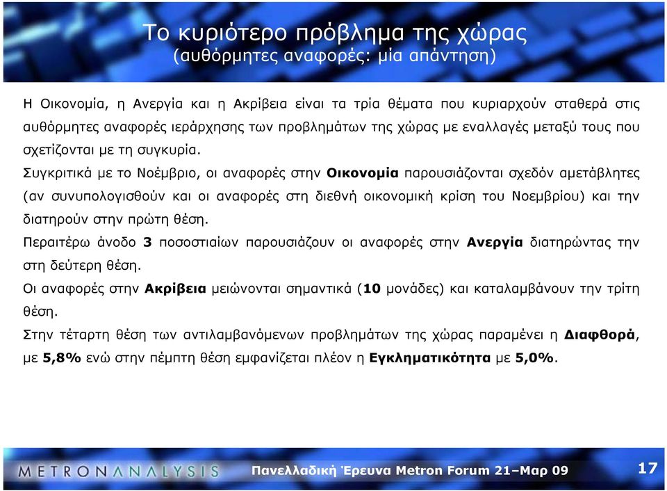 Συγκριτικά με το Νοέμβριο, οι αναφορές στην Οικονομία παρουσιάζονται σχεδόν αμετάβλητες (αν συνυπολογισθούν και οι αναφορές στη διεθνή οικονομική κρίση του Νοεμβρίου) και την διατηρούν στην πρώτη