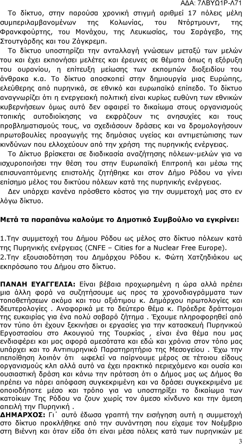 Το δίκτυο υποστηρίζει την ανταλλαγή γνώσεων µεταξύ των µελών του και έχει εκπονήσει µελέτες και έρευνες σε θέµατα όπως η εξόρυξη του ουρανίου, η επίτευξη µείωσης των εκποµπών διοξειδίου του άνθρακα κ.