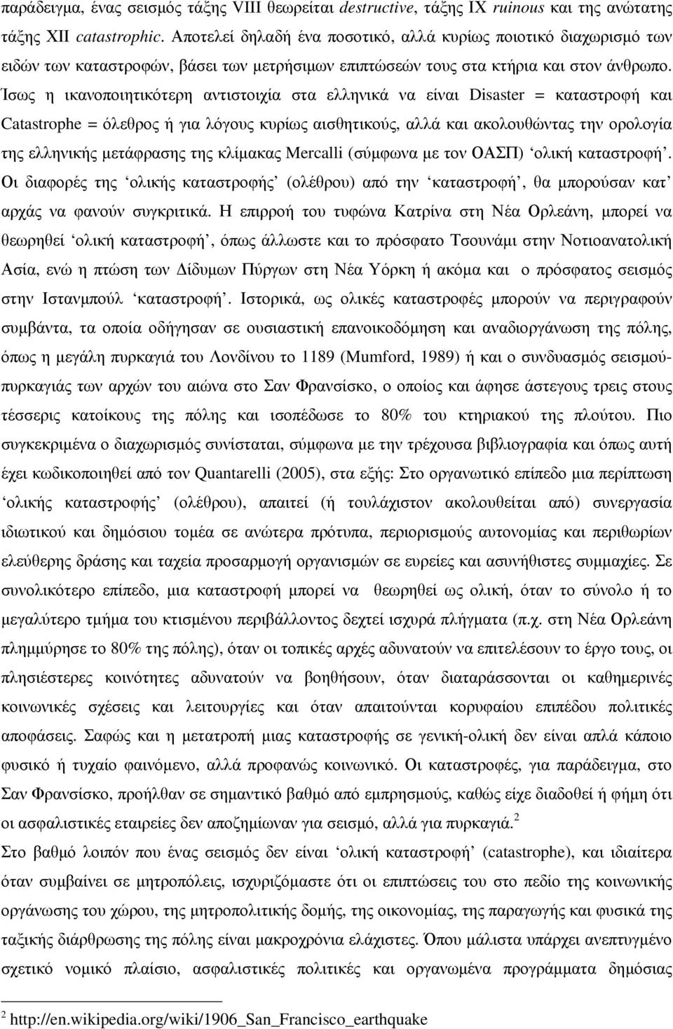 Ίσως η ικανοποιητικότερη αντιστοιχία στα ελληνικά να είναι Disaster = καταστροφή και Catastrophe = όλεθρος ή για λόγους κυρίως αισθητικούς, αλλά και ακολουθώντας την ορολογία της ελληνικής μετάφρασης