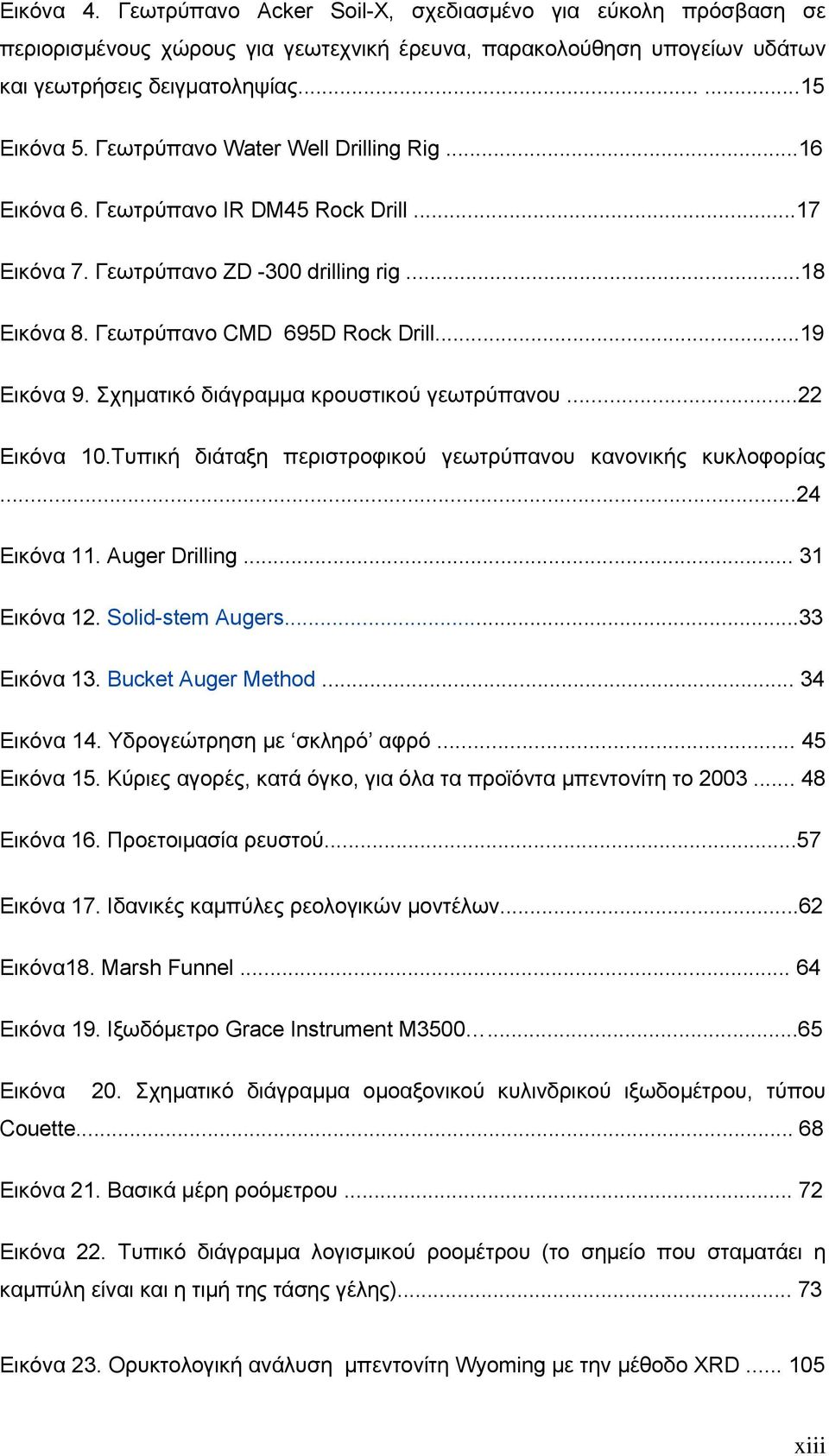 Σχηματικό διάγραμμα κρουστικού γεωτρύπανου...22 Εικόνα 10.Τυπική διάταξη περιστροφικού γεωτρύπανου κανονικής κυκλοφορίας...24 Eικόνα 11. Auger Drilling... 31 Εικόνα 12. Solid-stem Augers...33 Εικόνα 13.