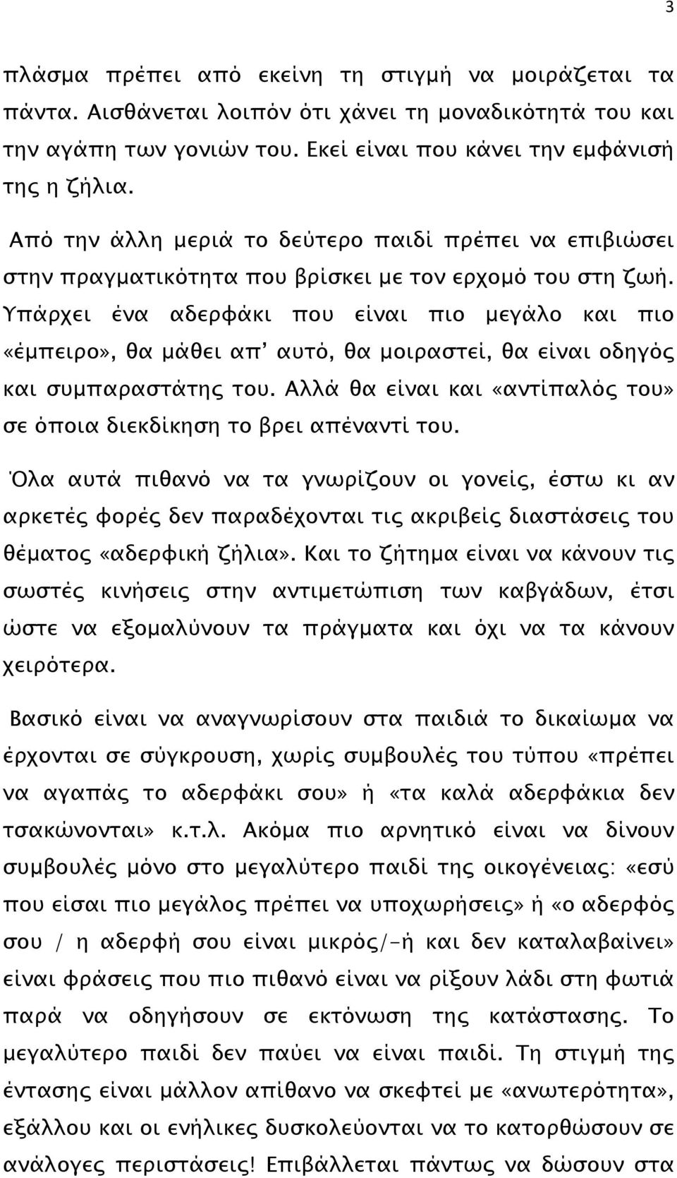 Υπάρχει ένα αδερφάκι που είναι πιο µεγάλο και πιο «έµπειρο», θα µάθει απ αυτό, θα µοιραστεί, θα είναι οδηγός και συµπαραστάτης του.