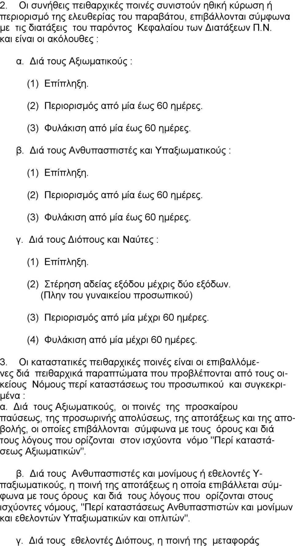 Διά τους Ανθυπασπιστές και Υπαξιωματικούς : (1) Επίπληξη. (2) Περιορισμός από μία έως 60 ημέρες. (3) Φυλάκιση από μία έως 60 ημέρες. γ. Διά τους Διόπους και Ναύτες : (1) Επίπληξη.