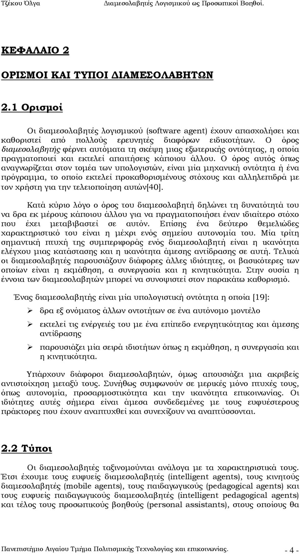 Ο όρος αυτός όπως αναγνωρίζεται στον τομέα των υπολογιστών, είναι μία μηχανική οντότητα ή ένα πρόγραμμα, το οποίο εκτελεί προκαθορισμένους στόχους και αλληλεπιδρά με τον χρήστη για την τελειοποίηση