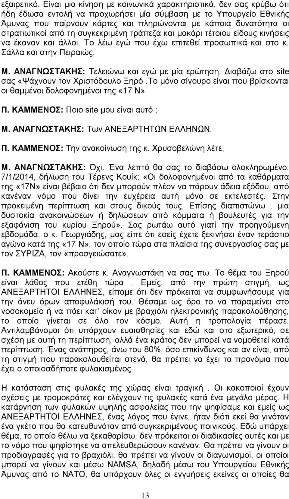 στρατιωτικοί από τη συγκεκριμένη τράπεζα και μακάρι τέτοιου είδους κινήσεις να έκαναν και άλλοι. Το λέω εγώ που έχω επιτεθεί προσωπικά και στο κ. Σάλλα και στην Πειραιώς. Μ.