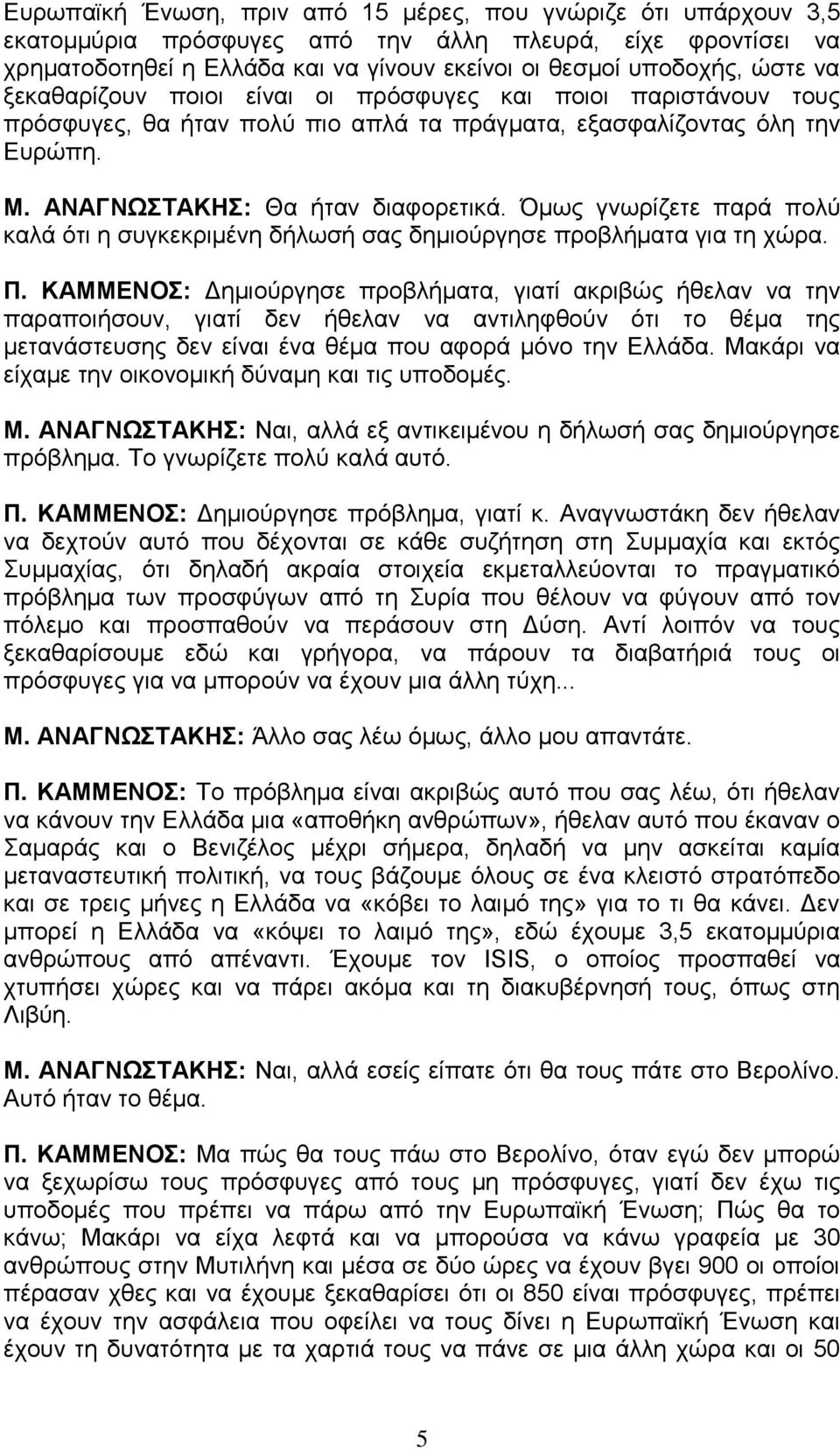 Όμως γνωρίζετε παρά πολύ καλά ότι η συγκεκριμένη δήλωσή σας δημιούργησε προβλήματα για τη χώρα. Π.