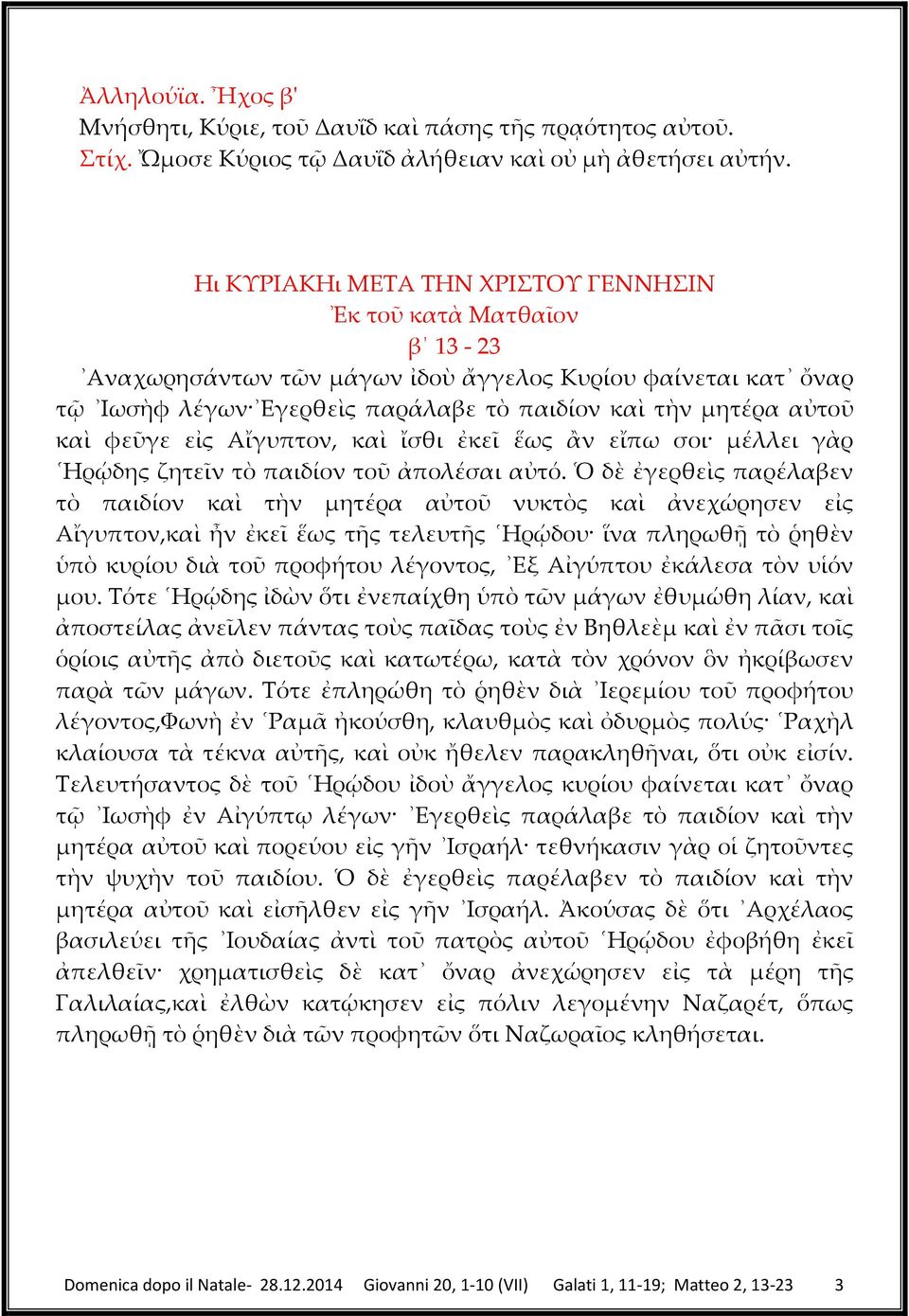 φεῦγε εἰς Αἴγυπτον, καὶ ἴσθι ἐκεῖ ἕως ἂν εἴπω σοι μέλλει γὰρ Ηρῴδης ζητεῖν τὸ παιδίον τοῦ ἀπολέσαι αὐτό.