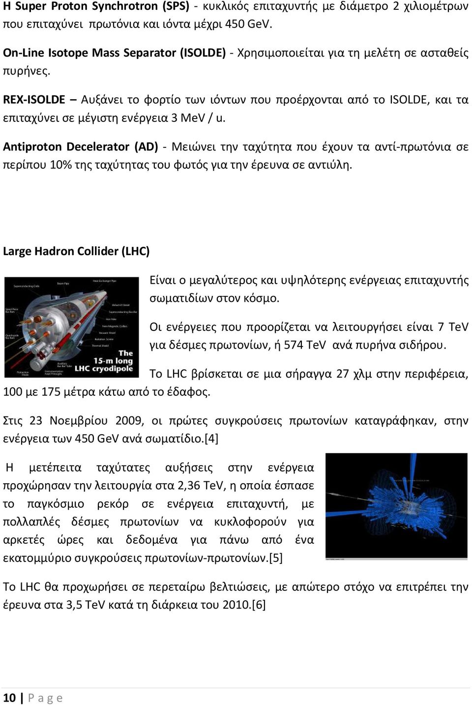 REX-ISOLDE Αυξάνει το φορτίο των ιόντων που προέρχονται από το ISOLDE, και τα επιταχύνει σε μέγιστη ενέργεια 3 MeV / u.