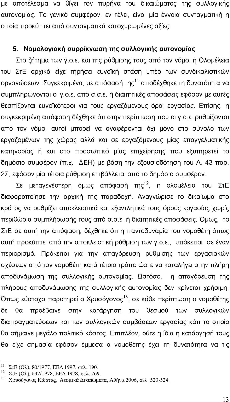 Συγκεκριµένα, µε απόφασή της 11 αποδέχθηκε τη δυνατότητα να συµπληρώνονται οι γ.ο.ε. από σ.σ.ε. ή διαιτητικές αποφάσεις εφόσον µε αυτές θεσπίζονται ευνοϊκότεροι για τους εργαζόµενους όροι εργασίας.